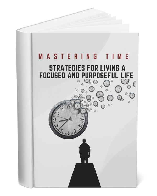 Mastering Time: Strategies for Living a Focused and Purposeful Life